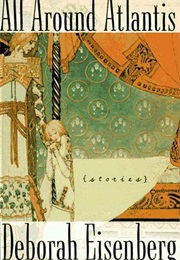 ALL AROUND ATLANTIS: Stories (Deborah Eisenberg)