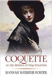 The Coquette: Or, the History of Eliza Wharton (Hannah Webster Foster)