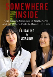 Somewhere Inside: One Sister&#39;s Captivity in North Korea and the Other&#39;s Fight to Bring Her Home (Laura Ling)