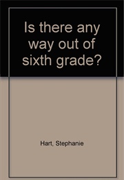 Is There Any Way Out of Sixth Grade? (Stephanie Hart)