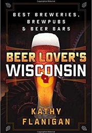 Beer Lover's Wisconsin (Kathy Flanigan)