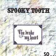 Spooky Tooth - You Broke My Heart So I Busted Your Jaw