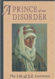 A Prince of Our Disorder: The Life of T. E. Lawrence (John E. MacK)