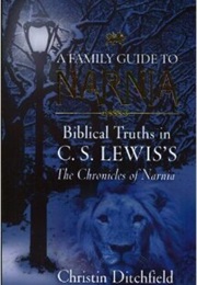 A Family Guide to Narnia: Biblical Truths in C.S. Lewis&#39;s Chronicles of Narnia (Christin Ditchfield)