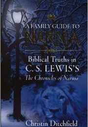 A Family Guide to Narnia: Biblical Truths in C.S. Lewis's Chronicles of Narnia (Christin Ditchfield)