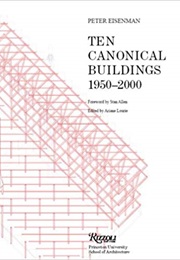 Ten Canonical Buildings: 1950-2000 (Peter Eisenman)