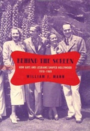 Behind the Screen: How Gays & Lesbians Shaped Hollywood 1910-1959 (William J. Mann)