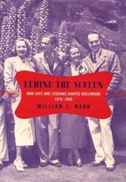 Behind the Screen: How Gays &amp; Lesbians Shaped Hollywood 1910-1959 (William J. Mann)