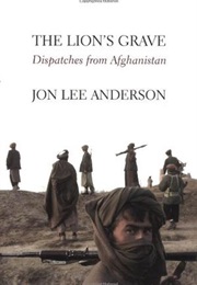 The Lion's Grave: Dispatches From Afghanistan (Jon Lee Anderson)