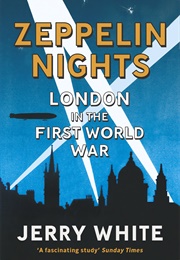 Zeppelin Nights: London in the First World War (Jerry White)