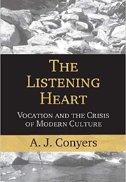 The Listening Heart: Vocation and the Crisis of Modern Culture (A. J. Conyers)
