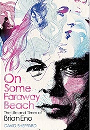 On Some Faraway Beach: The Life and Times of Brian Eno (David Sheppard)