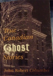 True Canadian Ghost Stories (John Robert Colombo)