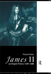 James II and English Politics, 1678-88 (Michael Mullett)