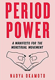 Period Power: A Manifesto for the Menstrual Movement (Nadya Okamoto)