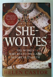 She Wolves the Women Who Ruled England Before Elizabeth (Helen Castor)