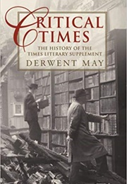 Critical Times: The History of the Times Literary Supplement (Derwent May)