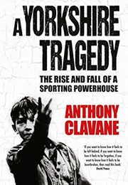 A Yorkshire Tragedy: The Rise and Fall of a Sporting Powerhouse (Anthony Clavane)