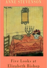 Five Looks at Elizabeth Bishop (Anne Stevenson)