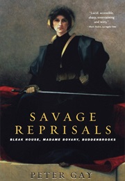 Savage Reprisals: Bleak House, Madame Bovary, Buddenbrooks (Peter Gay)