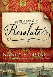 My Name Is Resolute (Nancy E. Turner)