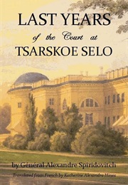 Last Years of the Court at Tsarskoe Selo (General Alexandre Spiridovitch)