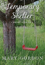 Temporary Shelter (Mary Gordon)