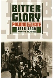 Bitter Glory: Poland and Its Fate 1918‐1939 (Richard M. Watt)