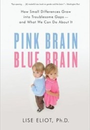 Pink Brain, Blue Brain: How Small Differences Grow Into Troublesome Gaps and What We Can Do About It (Lise Eliot)