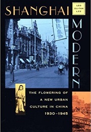 Shanghai Modern: The Flowering of a New Urban Culture in China, 1830 – 1945 (Lee Ou-Fan)