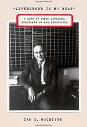 Literachoor Is My Beat: A Life of James Laughlin (Ian S. Macniven)