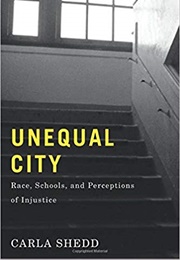 Unequal City: Race, Schools, and Perceptions of Injustice (Carla Shedd)