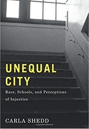 Unequal City: Race, Schools, and Perceptions of Injustice (Carla Shedd)