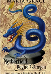 Netherfield: Rogue Dragon: A Pride and Prejudice Variation (Jane Austen's Dragons Book 3) (Maria Grace)