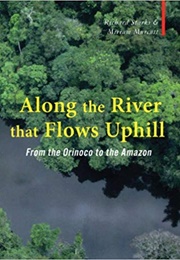 Along the River That Flows Uphill: From the Orinoco to the Amazon (Richard Starks)