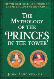The Mythology of the Princes in Tower (John Ashdown-Hill)