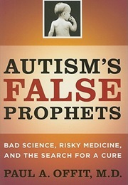 Autism&#39;s False Prophets: Bad Science, Risky Medicine, and the Search for a Cure (Paul A. Offit)