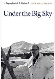 Under the Big Sky: A Biography of A. B. Guthrie Jr. (Jackson J. Benson)