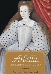 Arbella: England&#39;s Lost Queen (Sarah Gristwood)