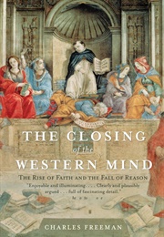 The Closing of the American Mind: The Rise of Faith and the Fall of Reason (Charles Freeman)