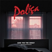 Polica- Give You the Ghost