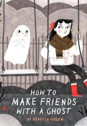 How to Make Friends With a Ghost (Rebecca Green)