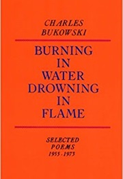 Burning in Water Drowning in Flame (Charles Bukowski)