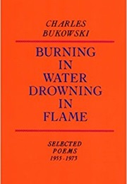 Burning in Water Drowning in Flame (Charles Bukowski)