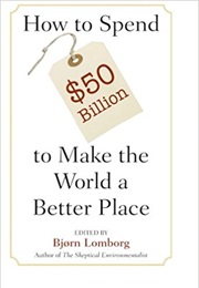 How to Spend $50 Billion to Make the World a Better Place (Ed. Bjørn Lomborg)