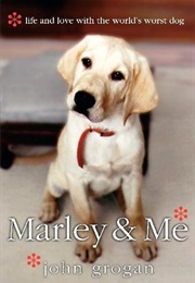 Marley and Me: Life and Love With the World&#39;s Worst Dog (John Grogan)
