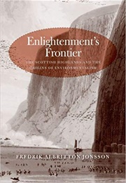 Enlightenment's Frontier: The Scottish Highlands and the Origins of Environmentalism (Fredrik Albritton Jonsson)