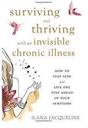 Surviving and Thriving With an Invisible Chronic Illness (Ilana Jacqueline)