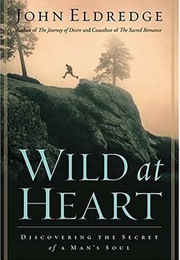 Wild at Heart: Discovering the Secret of a Man&#39;s Soul (John Eldredge)