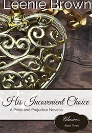 His Inconvenient Choice: A Pride and Prejudice Novella (Choices #3) (Leenie Brown)